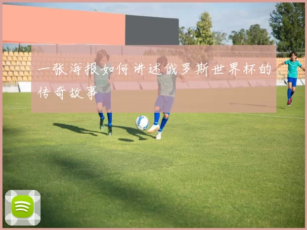 一张海报如何讲述俄罗斯世界杯的传奇故事