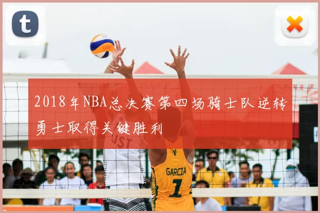 2018年NBA总决赛第四场骑士队逆转勇士取得关键胜利