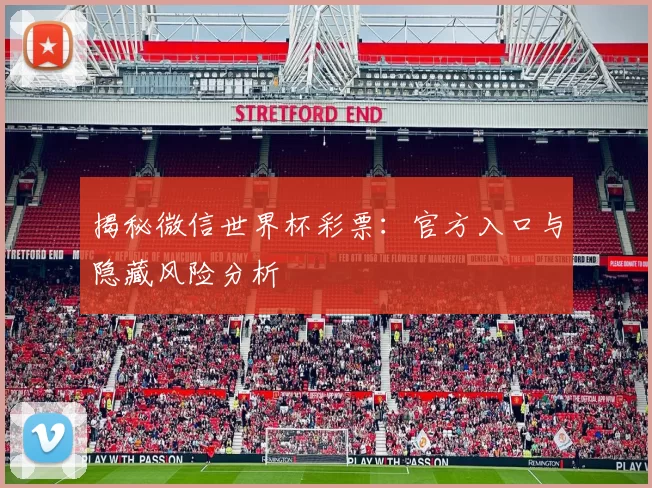 揭秘微信世界杯彩票：官方入口与隐藏风险分析