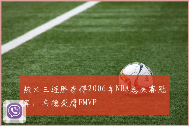 热火三连胜夺得2006年NBA总决赛冠军，韦德荣膺FMVP