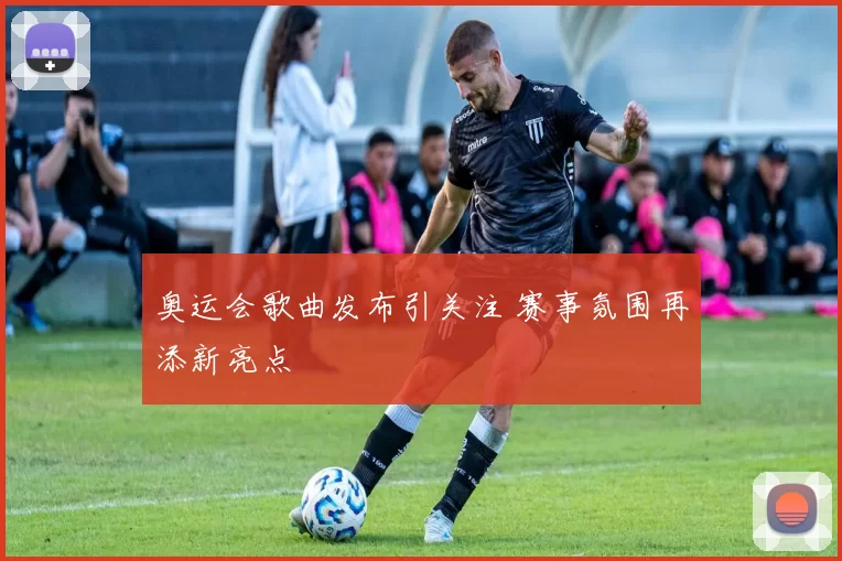 奥运会歌曲发布引关注 赛事氛围再添新亮点