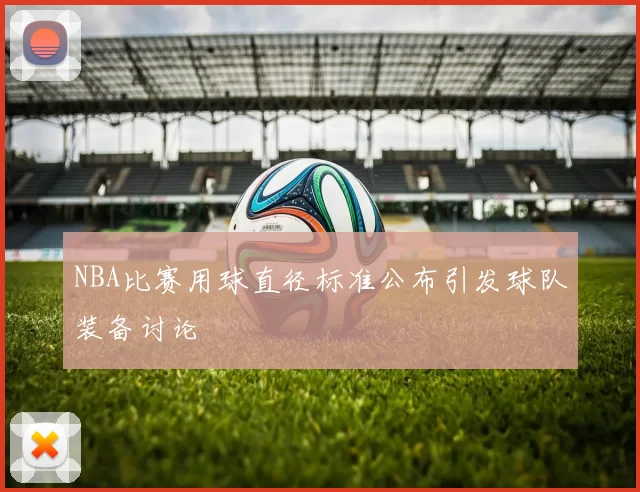 NBA比赛用球直径标准公布引发球队装备讨论