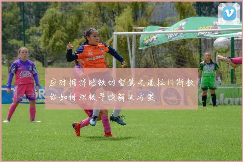 应对拥挤地铁的智慧之道拉门斯教你如何积极寻找解决方案