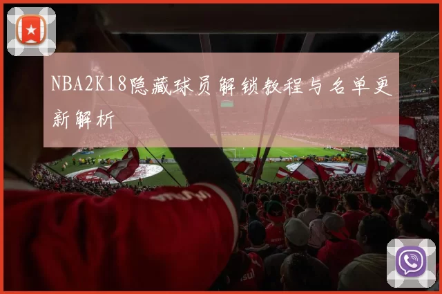 NBA2K18隐藏球员解锁教程与名单更新解析