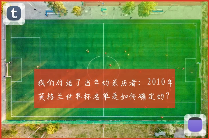 我们对话了当年的亲历者:2010年英格兰世界杯名单是如何确定的?