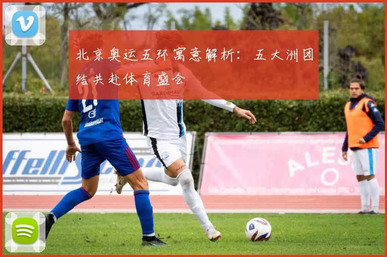 北京奥运五环寓意解析：五大洲团结共赴体育盛会