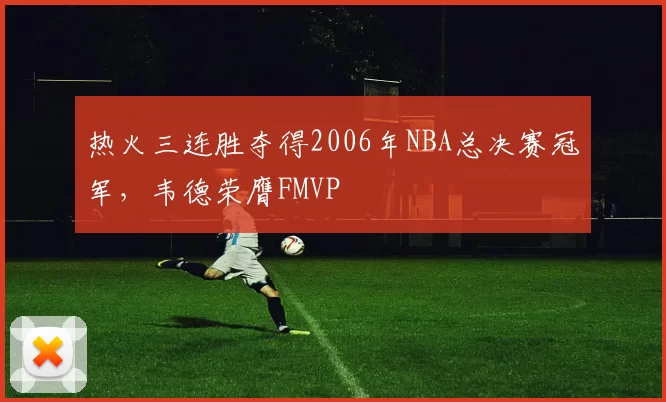 热火三连胜夺得2006年NBA总决赛冠军，韦德荣膺FMVP