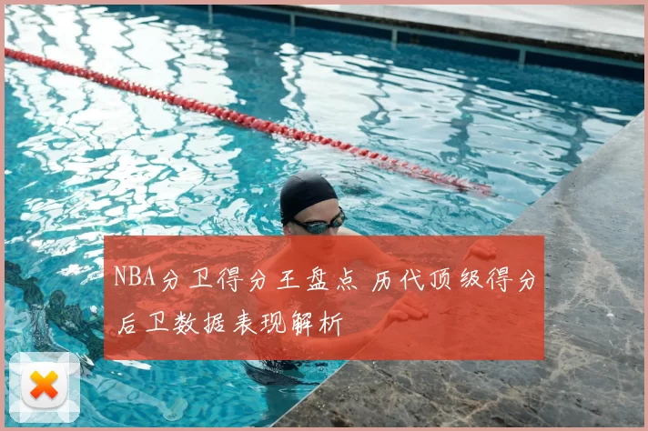 NBA分卫得分王盘点 历代顶级得分后卫数据表现解析