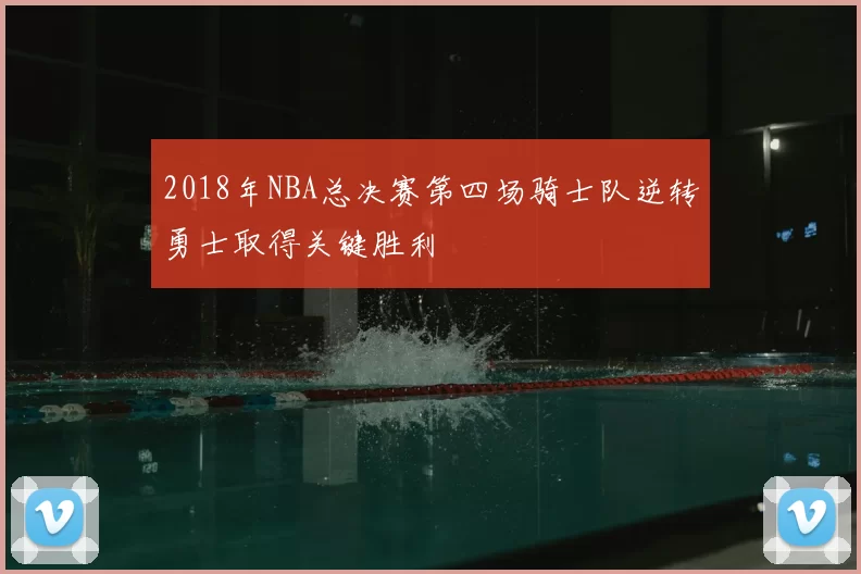 2018年NBA总决赛第四场骑士队逆转勇士取得关键胜利