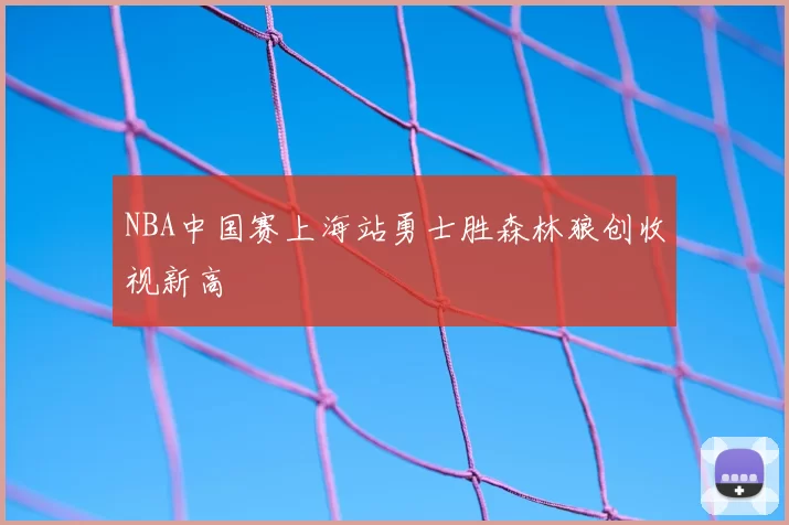 NBA中国赛上海站勇士胜森林狼创收视新高