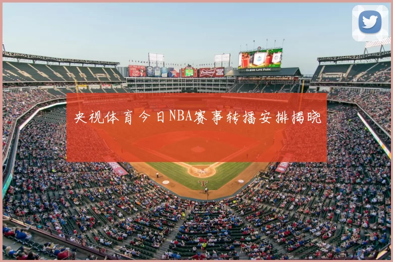 央视体育今日NBA赛事转播安排揭晓