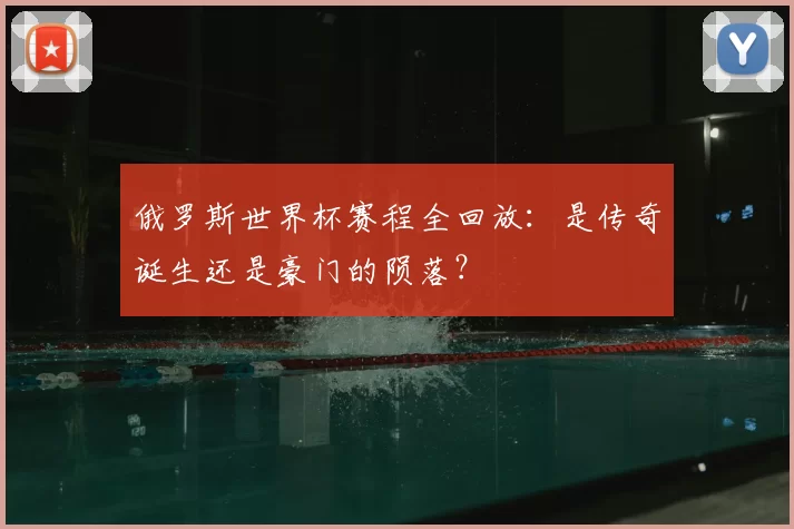 俄罗斯世界杯赛程全回放:是传奇诞生还是豪门的陨落?