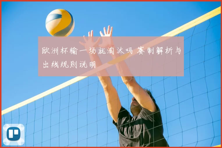 欧洲杯输一场就淘汰吗 赛制解析与出线规则说明