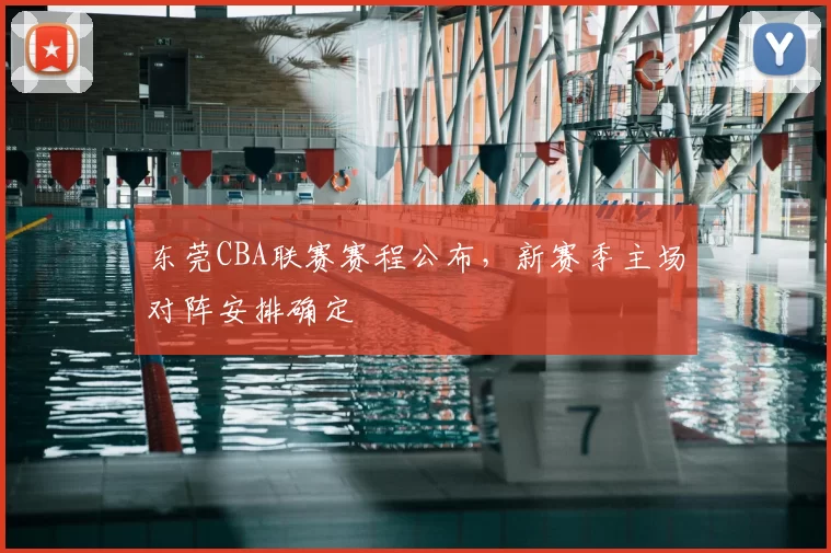 东莞CBA联赛赛程公布，新赛季主场对阵安排确定