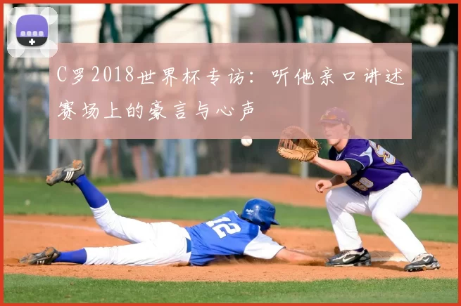 C罗2018世界杯专访：听他亲口讲述赛场上的豪言与心声