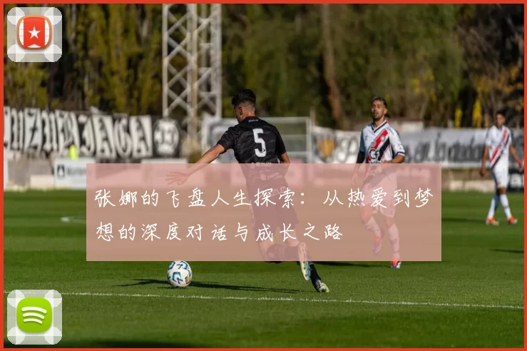 张娜的飞盘人生探索:从热爱到梦想的深度对话与成长之路