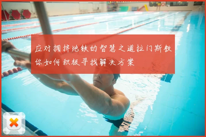 应对拥挤地铁的智慧之道拉门斯教你如何积极寻找解决方案