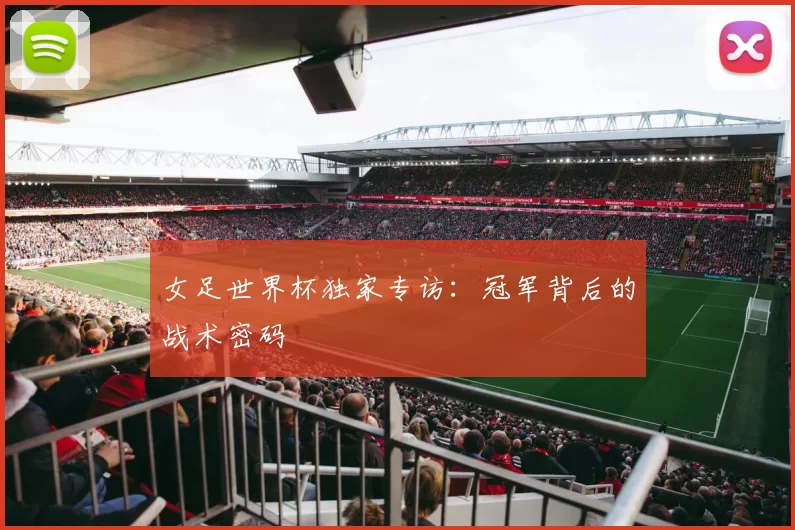 女足世界杯独家专访：冠军背后的战术密码