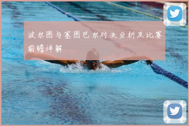 波尔图与塞图巴尔对决分析及比赛前瞻详解
